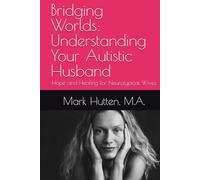 Bridging Worlds: Understanding Your Autistic Husband: Hope and Healing for Neurotypical Wives