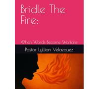 Bridle The Fire:: When Words Become Warfare