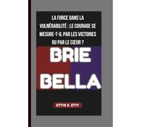 BRIE BELLA: LA FORCE DANS LA VULNÉRABILITÉ : LE COURAGE SE MESURE-T-IL PAR LES VICTOIRES OU PAR LE CŒUR ?