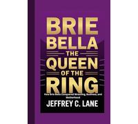 BRIE BELLA: The Queen of the Ring: How Brie Bella Conquered Wrestling, Business, and Motherhood