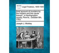 Brief account of murders by the Indians and the cause thereof: in Northampton county, Penn'a., October 8th, 1763.