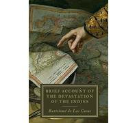 Brief Account of the Devastation of the Indies: An Eyewitness Account of the Spanish Conquest - With Historical Context