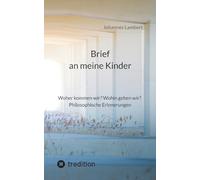 Brief an meine Kinder: Woher kommen wir? Wohin gehen wir? Philosophische Erinnerungen