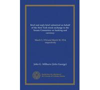 Brief and reply brief submitted on behalf of the New York stock exchange to the Senate Committee on banking and currency: March 5, 1914 and March 30, 1914, respectively