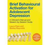 Brief Behavioural Activation for Adolescent Depression: A Clinician's Manual and Session-by-Session Guide