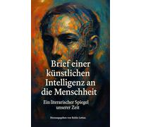 Brief einer künstlichen Intelligenz an die Menschheit: Ein literarischer Spiegel unserer Zeit