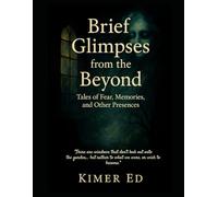 Brief Glimpses from the Beyond: Tales of Fear, Memories, and Other Presences