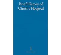 Brief History of Christ's Hospital: From Its Foundation by King Edward the Sixth, to the Present Time, With a List of the Governors