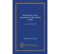 Brief history of the Massachusetts agricultural college (Vol-1): semicentennial, 1917