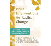 Brief Interventions for Radical Behavior Change: Principles and Practice for Focused Acceptance and Commitment Therapy