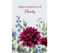 Brief Moments of Clarity Lined Journal: A Floral Notebook for Writing and Reflection
