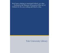 Brief notes relating to municipal Oxford, 912-1895 .... Prefixed to the Abstract of accounts of the city of Oxford, for the year ending 25th March, 1895.