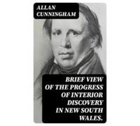 Brief View Of The Progress Of Interior Discovery In New South Wales. (