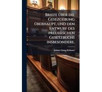 Briefe Ã1/4ber die Gesezgebung Ã1/4berhaupt, und den Entwurf des preuÃ ischen Gesetzbuchs insbesondere.