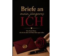 Briefe an mein jüngeres Ich: Für all die Worte, die ich dir schon viel früher hätte sagen sollen