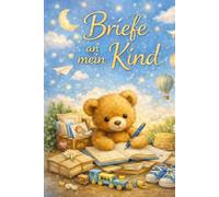 Briefe an mein Kind: Ein liebevolles Geschenk für besondere Momente deines Kindes