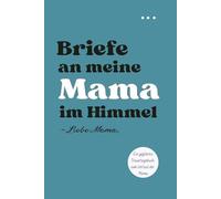 Briefe an meine Mama im Himmel - Liebe Mama,: Ein geführtes Trauer- und Erinnerungstagebuch - ein einfühlsames Geschenk zum Verlust der Mutter, das ... und die Verbindung zu deiner Mama zu bewahren