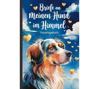 Briefe an meinen Hund im Himmel - Notizbuch für Gedanken zur Trauer über verstorbenen Hund: Umgang mit Tod des Haustieres - Notizen machen zur Bewältigung