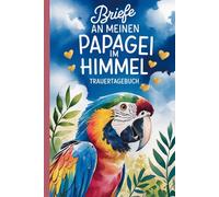 Briefe an meinen Papagei im Himmel - Trauertagebuch: A5 Notizbuch mit 120 blanko Seiten