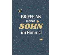 Briefe an meinen Sohn im Himmel: Trauertagebuch, das Ihnen hilft, den Verlust Ihres Sohnes zu heilen, für Mama, Papa und Oma, ein Trauernotizbuch, um Briefe an den Sohn zu schreiben