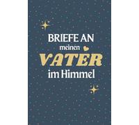Briefe an meinen Vater im Himmel: Trauertagebuch, das Ihnen hilft, den Verlust Ihres Vaters zu heilen, für Kinder, Teenager und Mädchen, ein Trauernotizbuch, um Briefe an den Vater zu schreiben