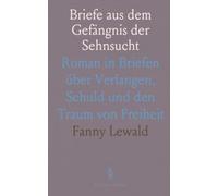 Briefe aus dem Gefängnis der Sehnsucht: Roman in Briefen über Verlangen, Schuld und den Traum von Freiheit