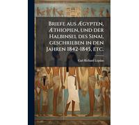 Briefe aus Ægypten, Æthiopien, und der Halbinsel des Sinai, geschrieben in den Jahren 1842-1845, etc.
