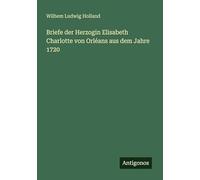 Briefe der Herzogin Elisabeth Charlotte von Orléans aus dem Jahre 1720