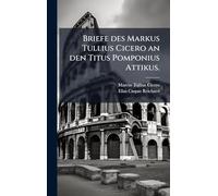 Briefe des Markus Tullius Cicero an den Titus Pomponius Attikus.