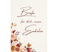 Briefe für dich, meine Enkelin: Ein Buch für Erinnerungen, Gedanken und das, was bleiben soll