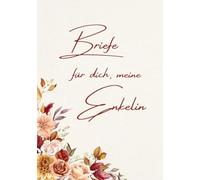 Briefe für dich, meine Enkelin: Ein Buch für Erinnerungen, Gedanken und das, was bleiben soll