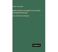 Briefe Goethes an Sophie von La Roche und Bettina Brentano: nebst dichterischen Beilagen