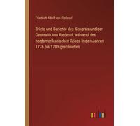Briefe und Berichte des Generals und der Generalin von Riedesel, während des nordamerikanischen Kriegs in den Jahren 1776 bis 1783 geschrieben