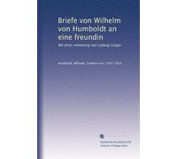 Briefe von Wilhelm von Humboldt an eine freundin: Mit einer einleitung von Ludwig Geiger: Volume 2