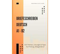 Briefeschreiben Deutsch A1-B2: 120 Original-Musterlösungen & Profi-Tipps für Prüfungen, Alltag & Beruf: Das praxisnahe Übungsbuch - Echte ... Aufgaben für geniale E-Mails & Briefe