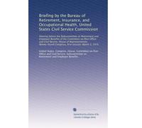 Briefing by the Bureau of Retirement, Insurance, and Occupational Health, United States Civil Service Commission: Hearing before the Subcommittee on ... Congress, first session, March 3, 1975