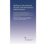 Briefing on the National Oceanic and Atmospheric Administration: Hearings before the Subcommittee on the Environment and the Atmosphere of the ... Congress, first session, May 17, 18, 1977