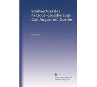 Briefwechsel des herzogs-grossherzogs Carl August mit Goethe: Volume 3