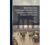 Briefwechsel Landgraf Philipp's Des GrossmÃ1/4thigen Von Hessen Mit Bucer