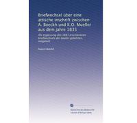 Briefwechsel über eine attische inschrift zwischen A. Boeckh und K.O. Mueller aus dem jahre 1835: Als ergänzung des 1883 erschienenen briefwechsels der beiden gelehrten, mitgeteilt