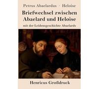 Briefwechsel zwischen Abaelard und Heloise (Großdruck): mit der Leidensgeschichte Abaelards