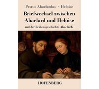 Briefwechsel zwischen Abaelard und Heloise: mit der Leidensgeschichte Abaelards