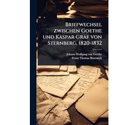 Briefwechsel zwischen Goethe und Kaspar Graf von Sternberg, 1820-1832