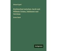 Briefwechsel zwischen Jacob und Wilhelm Grimm, Dahlmann und Gervinus: Erster Band
