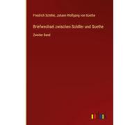 Briefwechsel zwischen Schiller und Goethe: Zweiter Band
