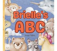 Brielle’s ABC: Personalized Animal Alphabet With Positive Traits & Their Name on Every Page: A keepsake alphabet adventure for toddlers & preschoolers (to age 6)