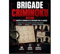 Brigade Criminoku - Tome 1: 100 enquêtes criminelles à résoudre par la logique ; Le grand livre-jeu de sudoku policier pour adultes - 100 affaires, 450 suspects, 100 coupables à démasquer