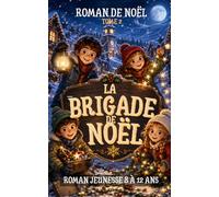 Brigade de Noël: TOME 2 : Un roman jeunesse chaleureux, magique et plein d’aventure pour les enfants de 8 à 12 ans (Livres de Noël et d’aventures pour les jeunes de 8 à 12 ans Édition 2026-2027)