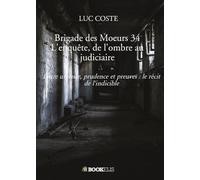 Brigade des Moeurs 34 L’enquête, de l’ombre au judiciaire: Entre urgence, prudence et preuves : le récit de l'indicible