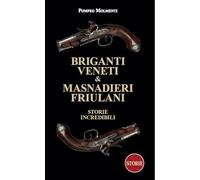 Briganti veneti & masnadieri friulani. Storie incredibili (I briganti)